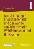 Cover: Armut im jungen Erwachsenenalter und der Wandel von Arbeitsmarkt, Wohlfahrtsstaat und Haushalten - Springer VS