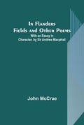 Cover: In Flanders Fields and Other Poems; With an Essay in Character, by Sir Andrew Macphail - Alpha Editions