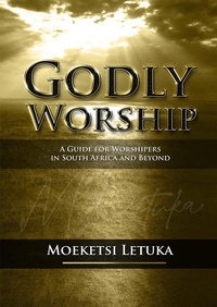 Abbildung von: Godly Worship: A Guide for Worshipers in South Africa and Beyond - Moeketsi Letuka