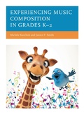 Cover: Experiencing Music Composition in Grades K-2 - Rowman & Littlefield Publishers