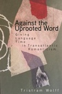 Cover: Against the Uprooted Word - Stanford University Press
