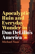 Cover: Apocalyptic Ruin and Everyday Wonder in Don DeLillo's America - Bloomsbury Academic USA