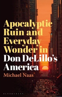 Abbildung von: Apocalyptic Ruin and Everyday Wonder in Don DeLillo's America - Bloomsbury Academic USA