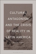Bild: Cultural Antagonism and the Crisis of Reality in Latin America - Bloomsbury Academic USA