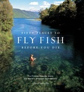 Cover: Fifty Places to Fly Fish Before You Die - Stewart, Tabori & Chang