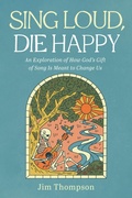 Cover: Sing Loud, Die Happy - Wipf and Stock Publishers