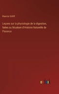 Cover: Lecons sur la physiologie de la digestion, faites au Museum d'Histoire Naturelle de Florence - Outlook Verlag