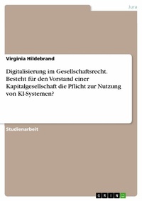 Abbildung von: Digitalisierung im Gesellschaftsrecht. Besteht für den Vorstand einer Kapitalgesellschaft die Pflicht zur Nutzung von KI-Systemen? - GRIN Verlag