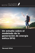 Cover: Un estudio sobre el modelado de la generaci&oacute;n de energ&iacute;a e&oacute;lica DFIG - Ediciones Nuestro Conocimiento