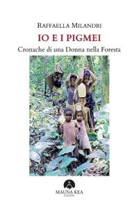 Abbildung von: Io e i Pigmei. Cronache di una Donna nella Foresta - Mauna Kea Edizioni