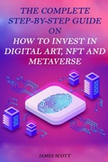 Cover: The Complete Step-By-Step Guide on How to Invest in Digital Art, NFT and Metaverse - Paola Carota