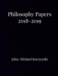 Cover: Philosophy Papers 2018-2019 - John-Michael Kuczynski