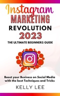 Cover: Instagram Marketing Revolution 2023  the Ultimate Beginners Guide  Boost your Business on Social Media with the best Techniques and Tricks (KELLY LEE, #6) - KELLY LEE
