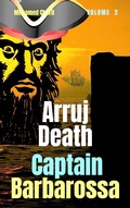 Cover: Captain Barbarossa: Arruj Death (Captain Barbarossa From A Pirate To An Admiral, #2) - Captain Barbarossa From A Pirate To An Admiral