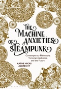 Cover: The Machine Anxieties of Steampunk - Bloomsbury Visual Arts