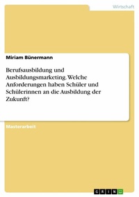 Abbildung von: Berufsausbildung und Ausbildungsmarketing. Welche Anforderungen haben Schüler und Schülerinnen an die Ausbildung der Zukunft? - GRIN Verlag