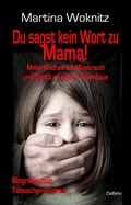 Cover: Du sagst kein Wort zu Mama! Meine Kindheit voll Missbrauch und Gewalt im eigenen Elternhaus - Biografischer Tatsachen-Roman - Verlag DeBehr