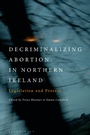 Cover: Decriminalizing Abortion in Northern Ireland - I.B. Tauris & Co. Ltd.