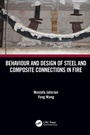 Cover: Behaviour and Design of Steel and Composite Connections in Fire - CRC Press
