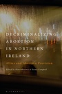 Cover: Decriminalizing Abortion in Northern Ireland - Bloomsbury Academic