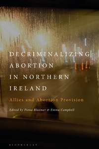 Enlarge image Cover: Decriminalizing Abortion in Northern Ireland - Bloomsbury Academic