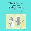 Cover: The Kittens and The Baby Duck (Mikey, Greta & Friends Series) - Mikey & Greta Press