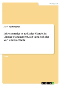 Abbildung von: Inkrementaler vs radikaler Wandel im Change Management. Ein Vergleich der Vor- und Nachteile - GRIN Verlag