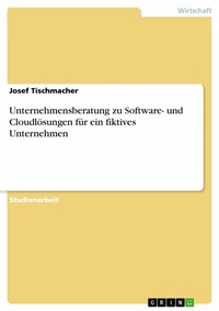Abbildung von: Unternehmensberatung zu Software- und Cloudlösungen für ein fiktives Unternehmen - GRIN Verlag
