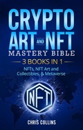 Cover: Crypto Art & NFT Mastery Bible - 3 BOOKS IN 1 - NFTs, NFT Art and Collectibles, & Metaverse - Publishing Forte