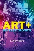 Cover: Art + DIY Electronics - MIT Press