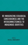 Cover: Re-Indigenizing Ecological Consciousness and the Interconnectedness to Indigenous Identities - Lexington Books