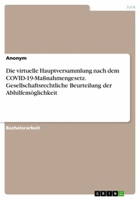 Abbildung von: Die virtuelle Hauptversammlung nach dem COVID-19-Maßnahmengesetz. Gesellschaftsrechtliche Beurteilung der Abhilfemöglichkeit - GRIN Verlag