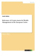 Cover: Relevance of Crypto Assets for Wealth Management in the European Union - GRIN Verlag