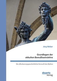 Abbildung von: Grundlagen der okkulten Bewußtseinslehre. Die offenbarungsgeschichtliche Vernunft des Mythos - disserta Verlag