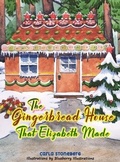 Cover: The Gingerbread House That Elizabeth Made - Carla K. Stoneberg
