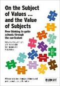 Cover: On the Subject of Values ... and the Value of Subjects: New thinking to guide schools through the curriculum - John Catt Educational Ltd