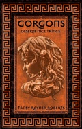Cover: Gorgons Deserve Nice Things - Brain Jar Press