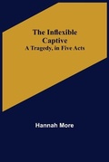 Cover: The Inflexible Captive; A Tragedy, in Five Acts - Alpha Editions