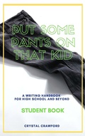 Cover: Put Some Pants on That Kid: A Writing Handbook for High School and Beyond (Student Book) - C. Crawford Writing, LLC