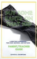 Cover: Put Some Pants on That Kid: A Writing Handbook for High School and Beyond (Parent-Teacher Guide) - C. Crawford Writing, LLC