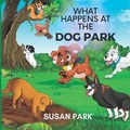 Cover: What Happens at The Dog Park - Barnes and Noble Press