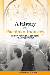 Enlarge image Cover: A History of Pachinko Industry - Kyoto University Press and Trans Pacific Press