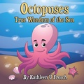 Cover: Octopuses True Wonders of the Sea - Off the Kuf Publishing, Inc.