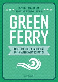 Abbildung von: Green Ferry - Das Ticket ins konsequent nachhaltige Wirtschaften - Murmann
