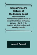 Cover: Joseph Pennell's pictures of the Panama Canal; Reproductions of a series of lithographs made by him on the Isthmus of Panama, January-March 1912, together with impressions and notes by the artist - Alpha Editions
