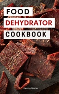 Cover: Food Dehydrator Cookbook: Delicious Dehydrated Food Recipes You Can Easily Make at Home! (Food Dehydrator Recipes, #1) - Kenny Mann