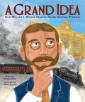 Cover: A Grand Idea: How William J. Wilgus Created the Grand Central Terminal - HarperCollins