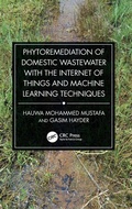 Cover: Phytoremediation of Domestic Wastewater with the Internet of Things and Machine Learning Techniques - CRC Press