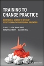 Cover: Training to change practice - Behavioural science to develop effective health professional education - Wiley