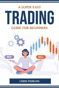 Enlarge image Cover: A Super Easy Trading Guide for Beginners - Chris Perkins